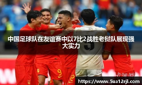 中国足球队在友谊赛中以7比2战胜老挝队展现强大实力
