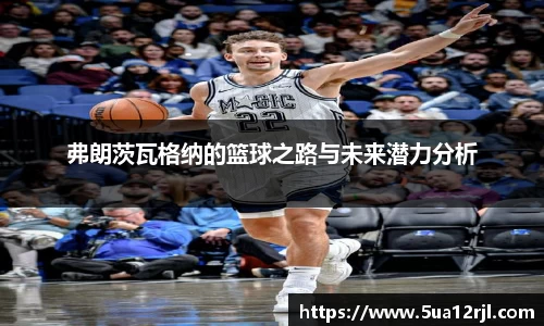 弗朗茨瓦格纳的篮球之路与未来潜力分析
