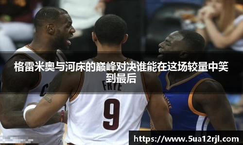 格雷米奥与河床的巅峰对决谁能在这场较量中笑到最后
