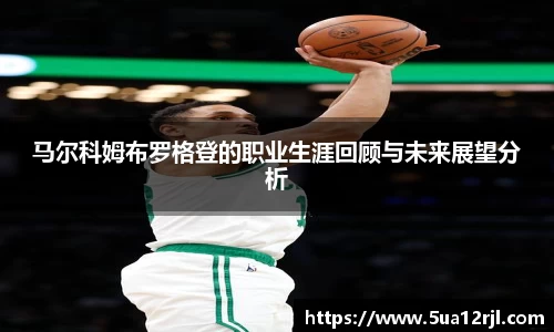 马尔科姆布罗格登的职业生涯回顾与未来展望分析