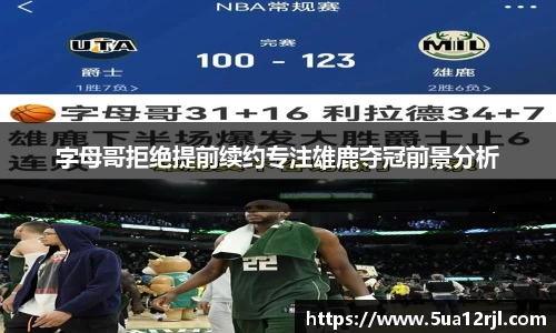 字母哥拒绝提前续约专注雄鹿夺冠前景分析