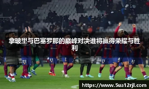 拿玻里与巴塞罗那的巅峰对决谁将赢得荣耀与胜利